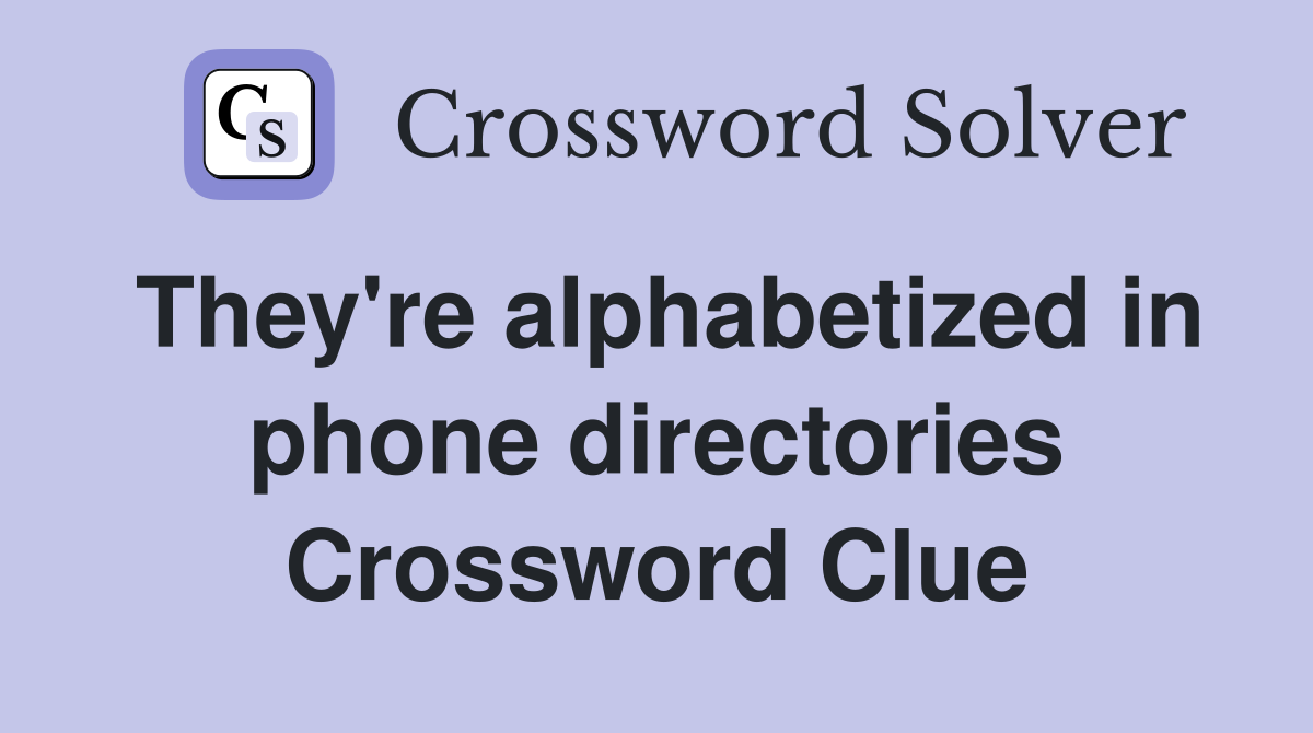 They're alphabetized in phone directories Crossword Clue Answers